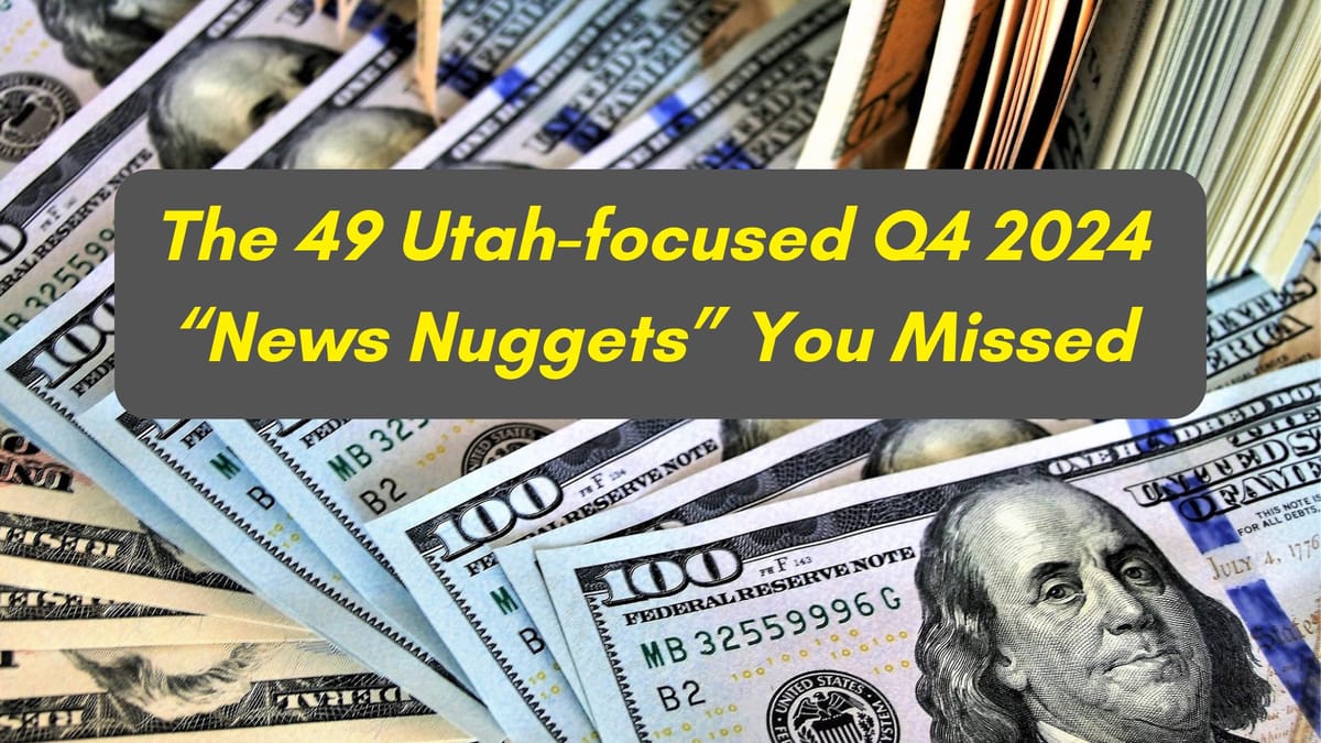 CATCHING-UP: The Top 49 Utah-focused Monetary, Financial and/or Business News Nuggets for the Last Quarter of 2024 that You Might have Missed